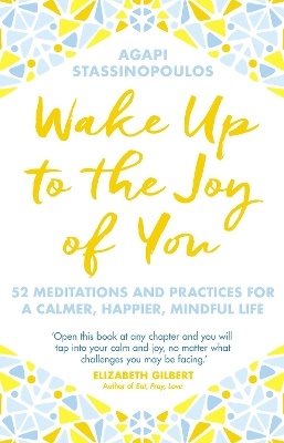 Wake up to the joy of you - 52 meditations and practices for a calmer, happ