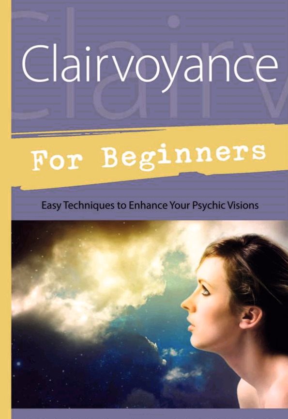 Clairvoyance for Beginners : Easy Techniques To Enhance Your Psychic Visions