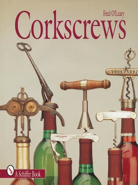 Corkscrews : 1000 Patented Ways to Open a Bottle
