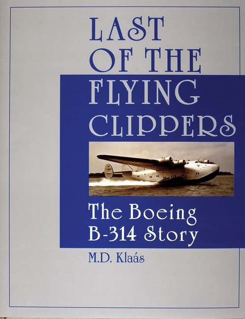 Last of the flying clippers - the boeing b-314 story