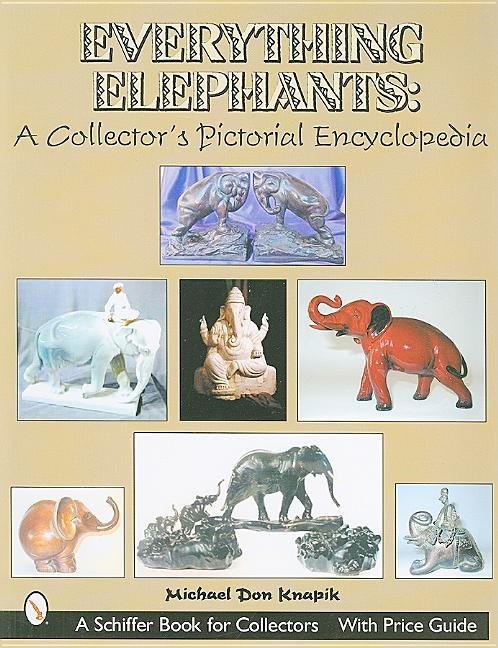 Everything Elephants : A Collector’s Pictorial Encyclopedia