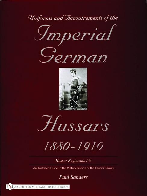 Uniforms & accoutrements of the imperial german hussars 1880-1910 - an illu