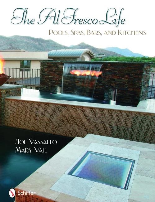 The Al Fresco Life : Pools, Spas, Bars, and Kitchens