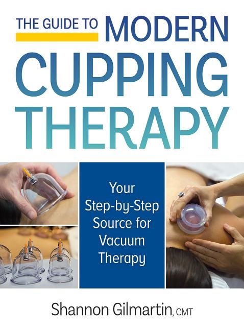 Guide to modern cupping therapy - a step-by-step source for vacuum therapy