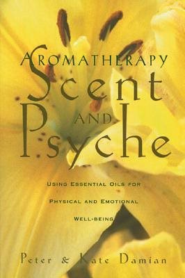 Aromatherapy: Scent And Psyche--Using Essential Oils For Phy