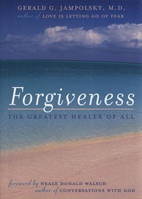 Forgiveness: The Greatest Healer Of All (Foreword By Neale D