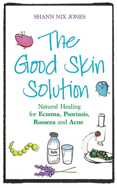 Good skin solution - natural healing for eczema, psoriasis, rosacea and acn