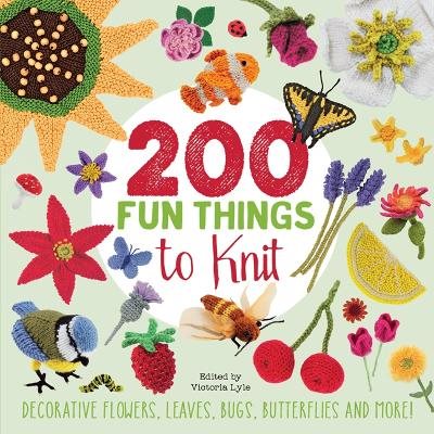 200 fun things to knit - decorative flowers, leaves, bugs, butterflies and