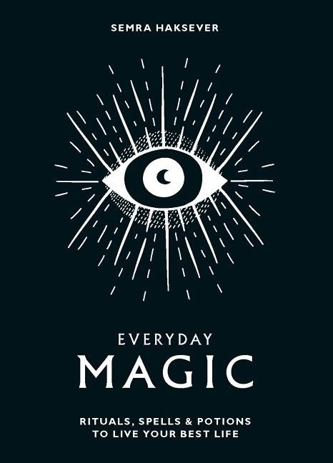 Everyday magic - rituals, spells and potions to live your best life