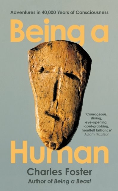 Being a Human - Adventures in 40,000 Years of Consciousness