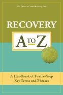 Recovery A-Z : A Handbook of Twelve-Step Key Terms and Phrases