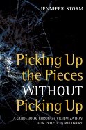 Picking Up The Pieces Without Picking Up : A Guidebook through Victimization for People in Recovery