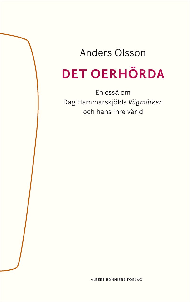 Det oerhörda : en essä om Dag Hammarskjölds Vägmärken