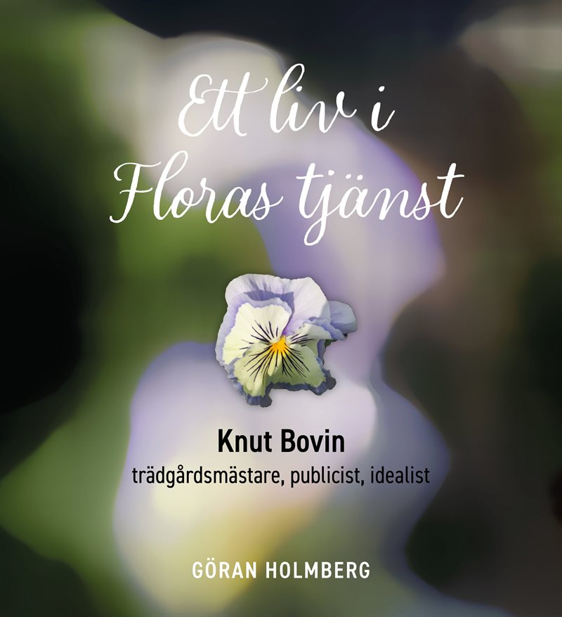 Ett liv i Floras tjänst : Knut Bovin - trädgårdsmästare, publicist, idealist