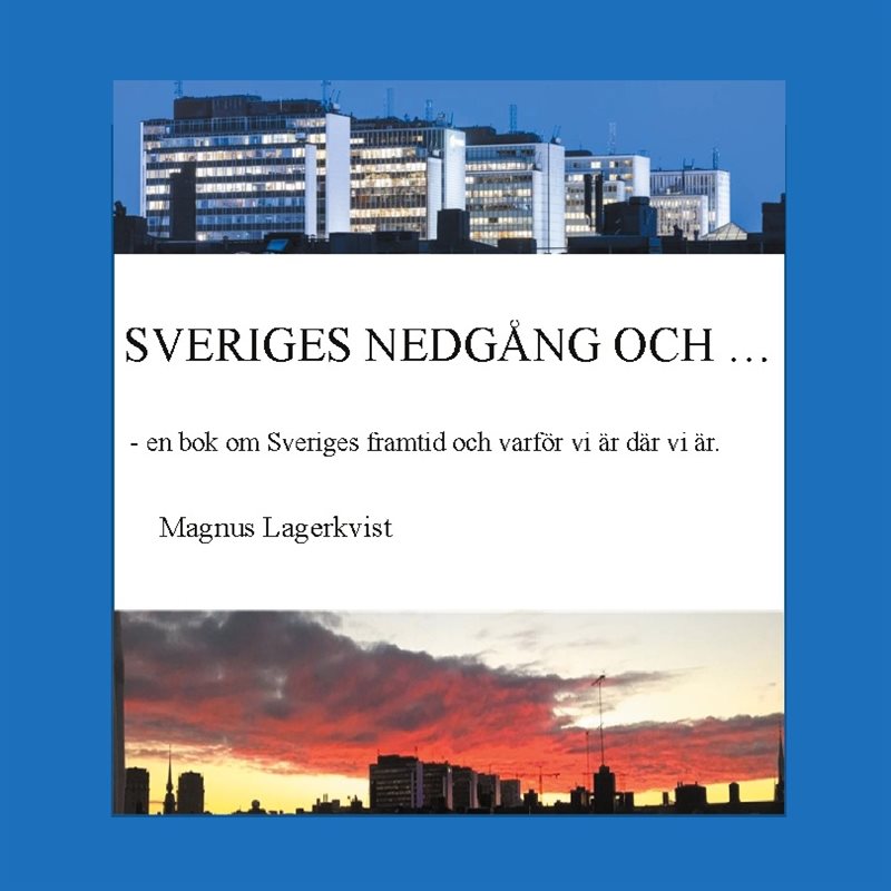 Sveriges nedgång och... :  en bok om Sveriges framtid och varför vi är där