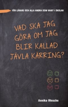 Vad ska jag göra  om jag blir kallad  jävla kärring? :  för lärare och alla andra som varit i skolan