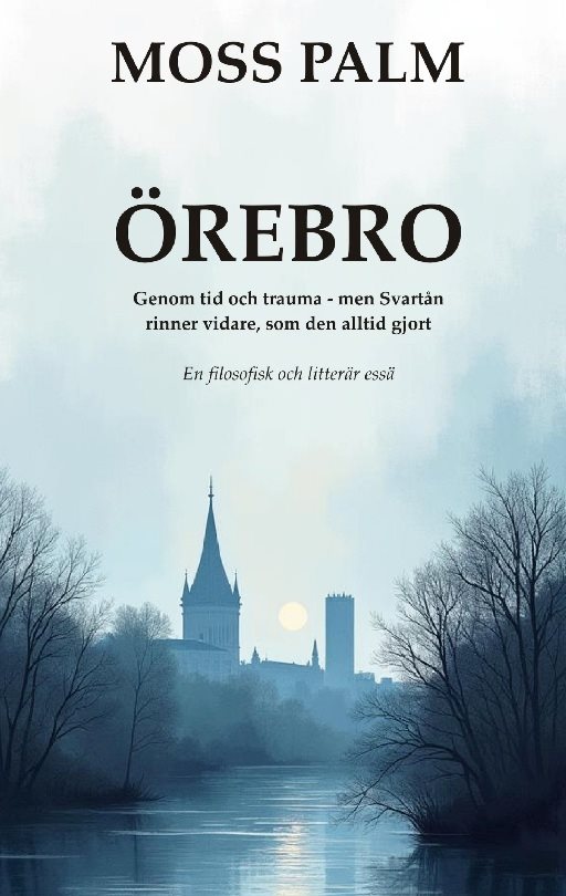 Örebro : genom tid och trauma - men Svartån rinner vidare som den alltid gjort