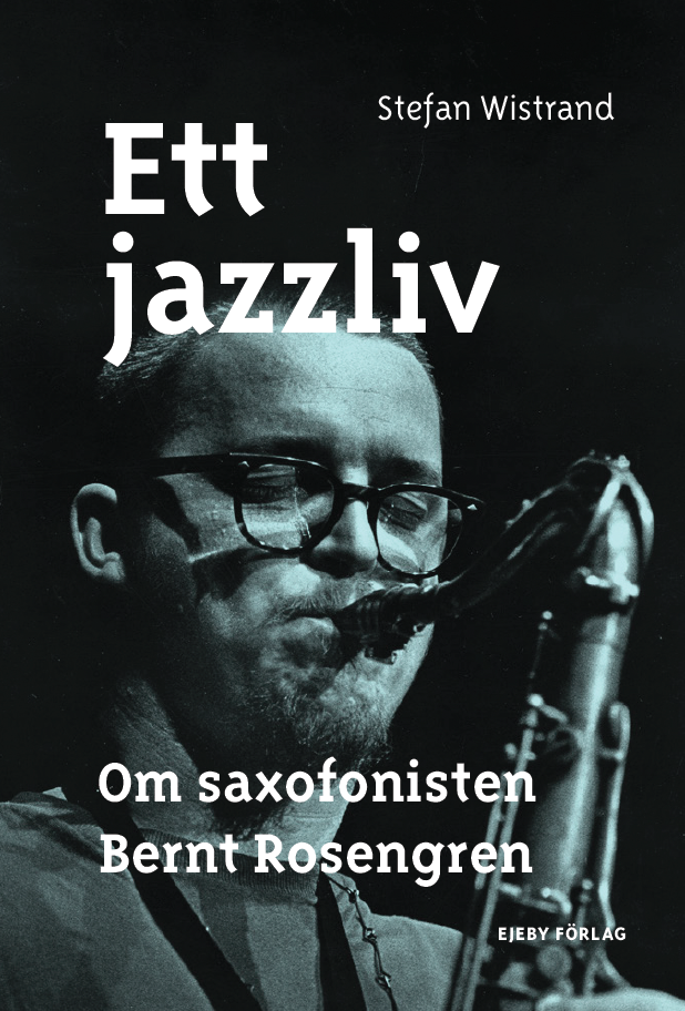 Ett jazzliv : om saxofonisten Bernt Rosengren