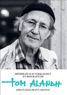 Drömmar och verklighet : en biografi om Tom Alandh