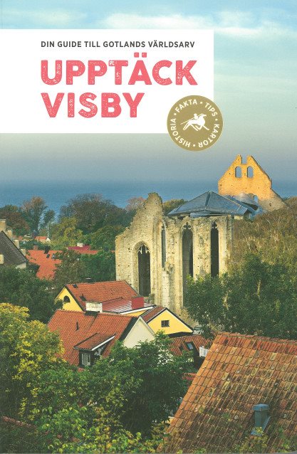 Upptäck Visby : din guide till Gotlands världsarv