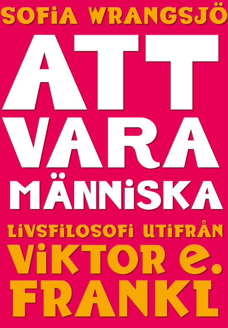 Att vara människa : livsfilosofi utifrån Viktor E. Frankl