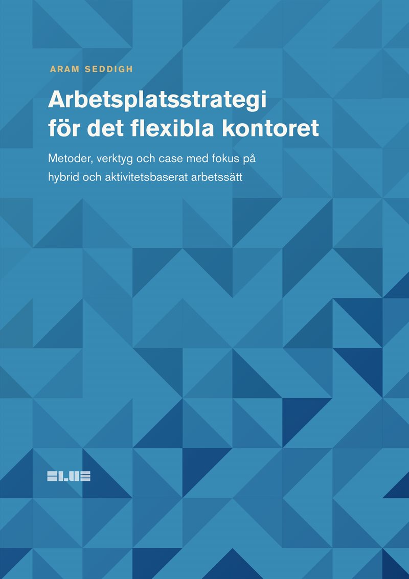 Arbetsplatsstrategi för det flexibla kontoret: Metoder, verktyg och case med fokus på hybrid och aktivitetsbaserat arbetssätt