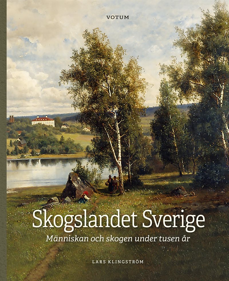 Skogslandet Sverige : Människan och skogen under tusen år