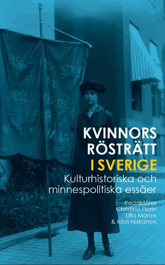 Kvinnors rösträtt i Sverige : kulturhistoriska och minnespolitiska essäer