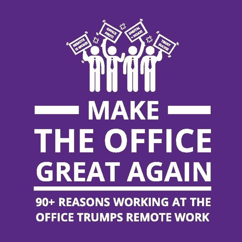 Make the office great again : 90+ reasons working at the office trumps remote work