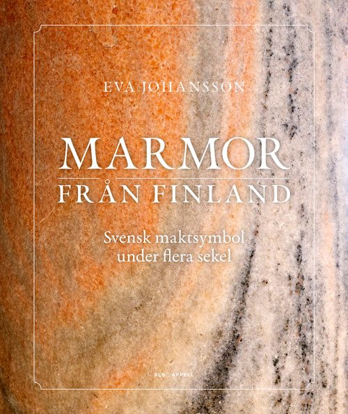 Marmor från Finland. Svensk maktsymbol under flera sekel