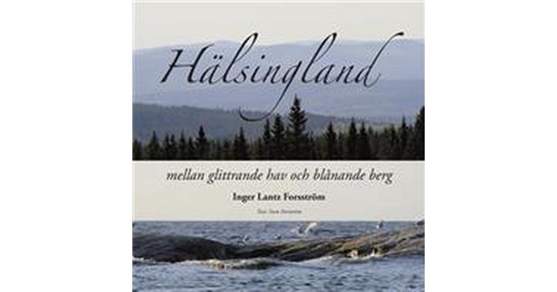 Hälsingland - mellan glittrande hav och blånande berg