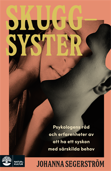 Skuggsyster : Psykologens råd och erfarenheter av att ha ett syskon med särskilda behov