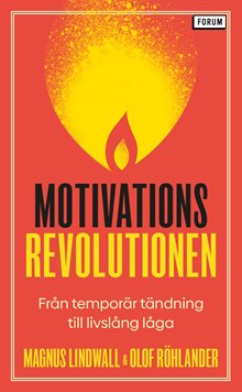 Motivationsrevolutionen : från temporär tändning till livslång låga