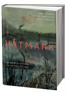 Våtmark : En grumlig historia om vattnet på land/Naturskyddsföreningen årsbok 2024: