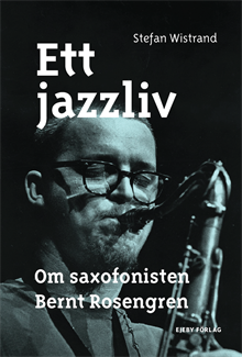 Ett jazzliv : om saxofonisten Bernt Rosengren